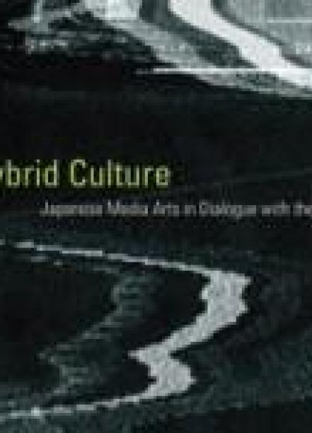 Hybrid Culture: Japanese Media Arts in Dialogue with the West Hybrid Culture: Japanese Media Arts in Dialogue with the West