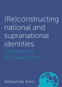 Cultural Policy Frameworks: (Re)constructing National and Supranational Identities: The Balkans and the European Union Thumbnail