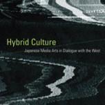 Hybrid Culture: Japanese Media Arts in Dialogue with the West Hybrid Culture: Japanese Media Arts in Dialogue with the West