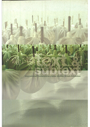 TEXT & SUBTEXT, INTERNATIONAL CONTEMPORARY ASIAN WOMEN ARTISTS EXHIBITION